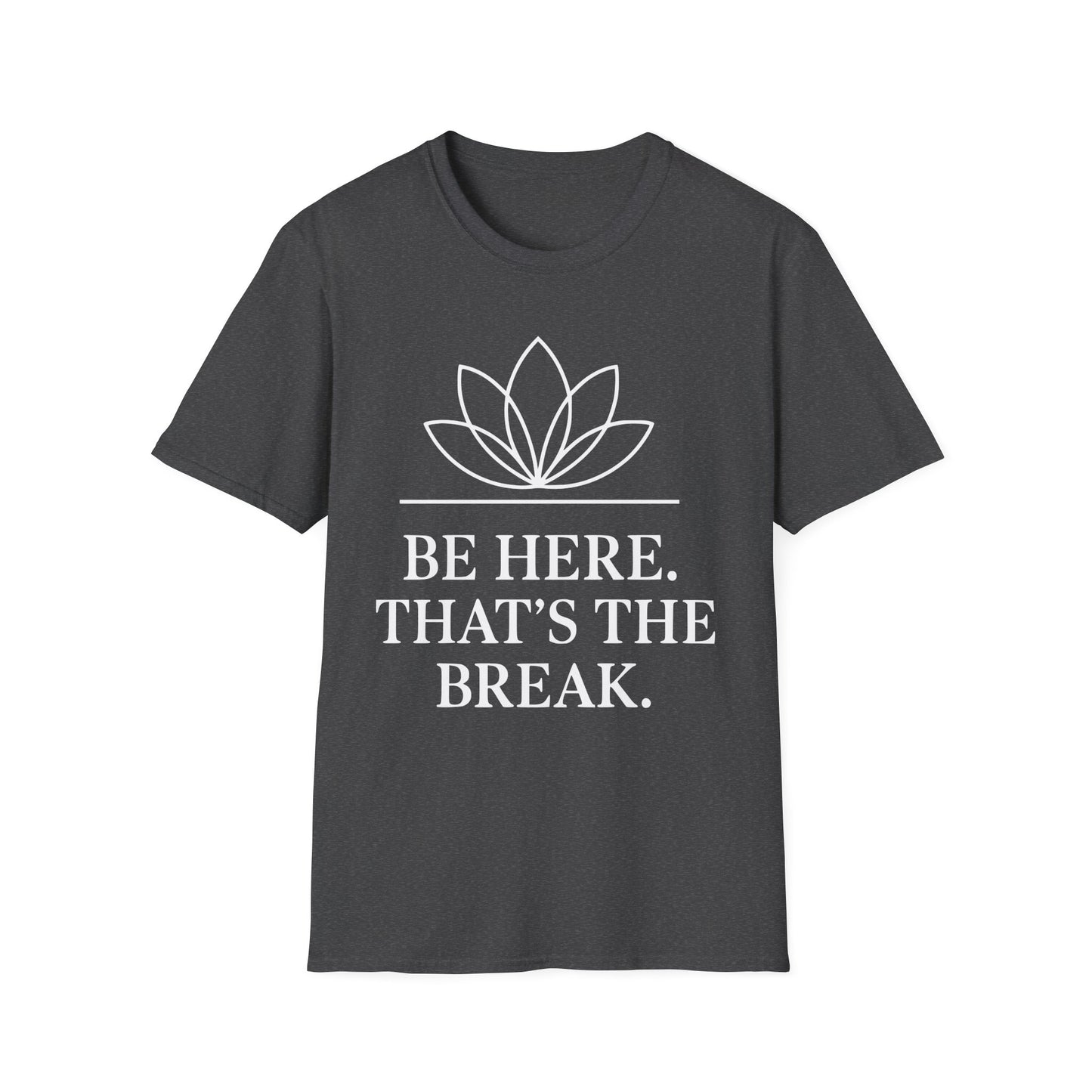 Be Here. That's The Break. Tee