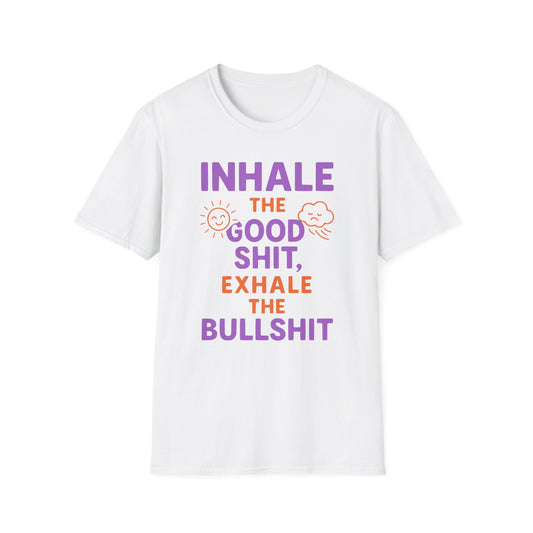 Inhale The Good Shit,Exhale The Bullshit Tee