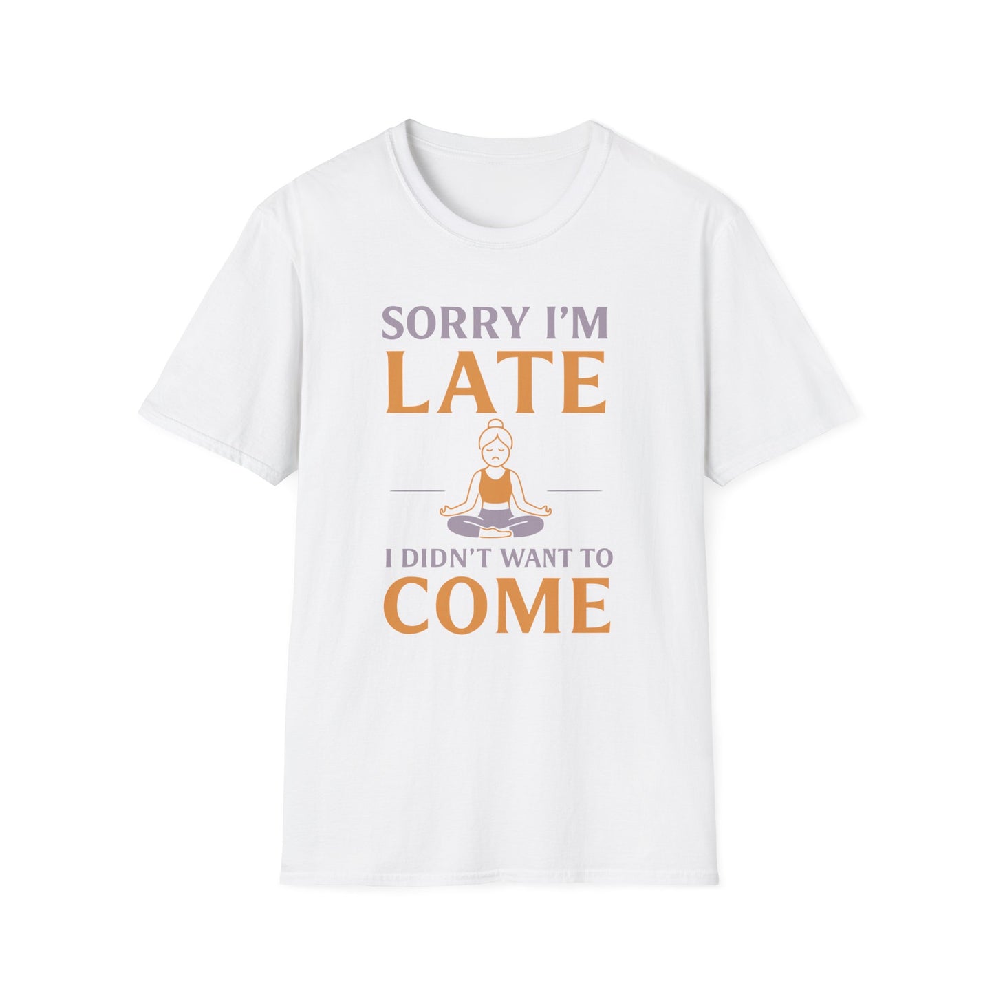 Sorry I'm Late I Didn't Want To Come Tee - Yoga Inspired Design