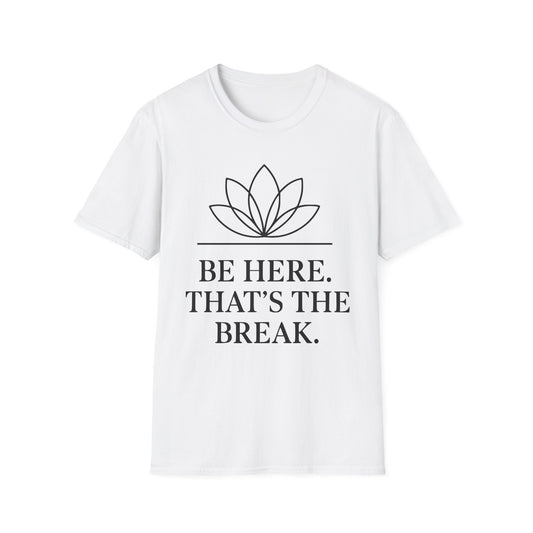 Be Here. That's The Break. Tee