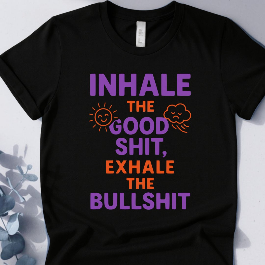 Inhale The Good Shit,Exhale The Bullshit Tee