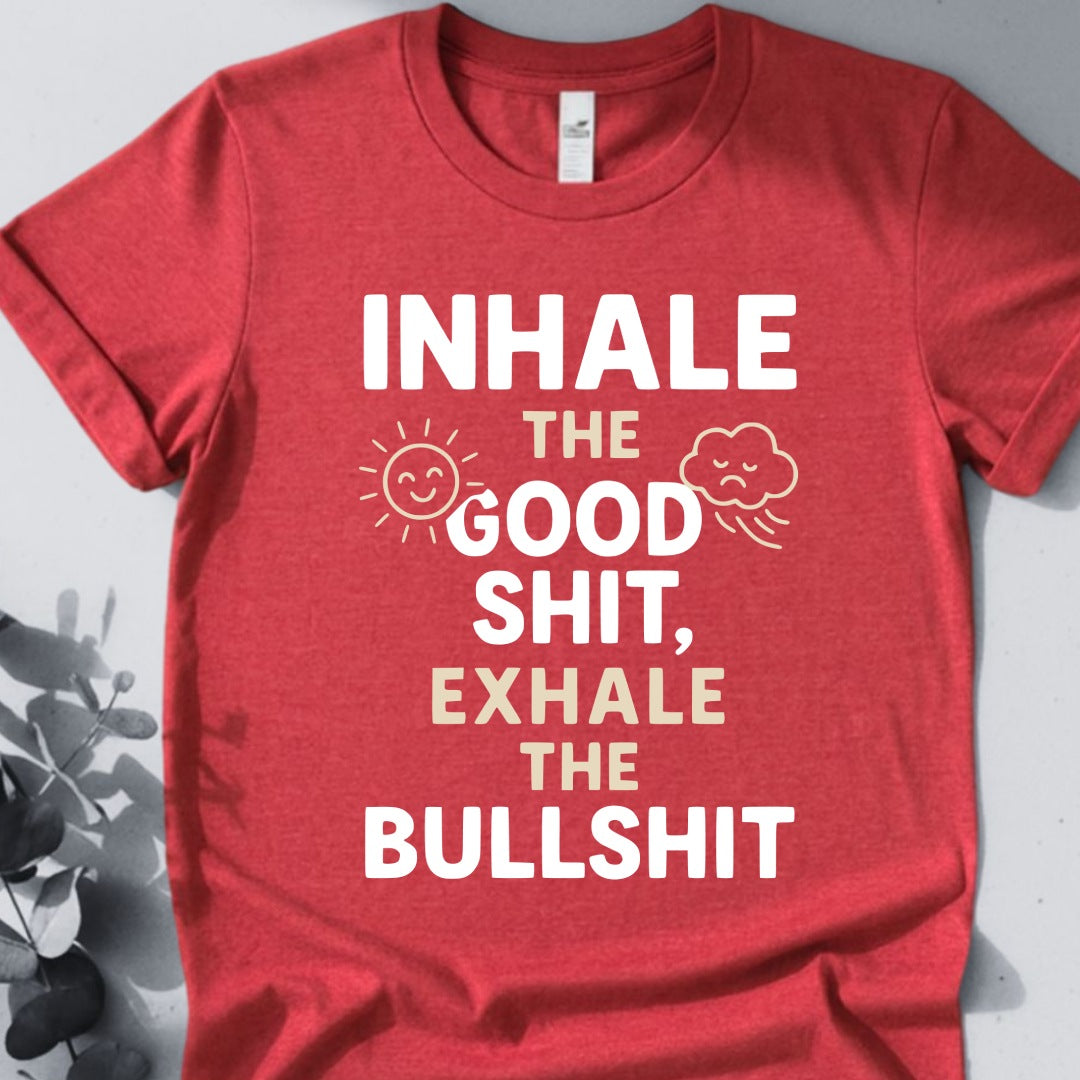 Inhale The Good Shit,Exhale The Bullshit Tee