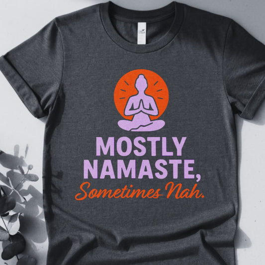 Mostly Namaste,Sometimes Nah Tee - Yoga Inspired Design