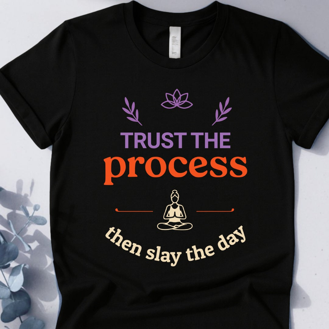 Trust The Process Then Slay The Day Tee