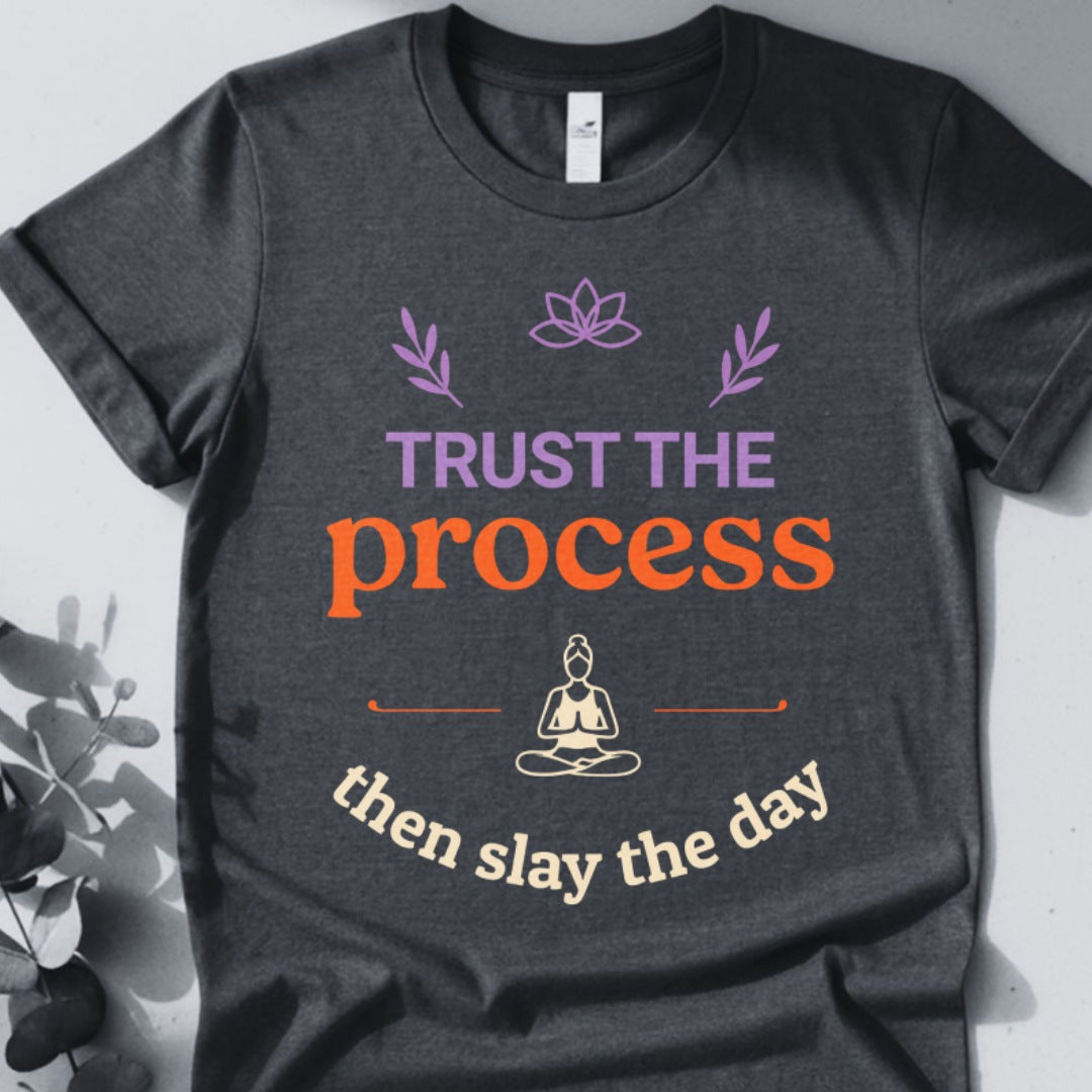 Trust The Process Then Slay The Day Tee