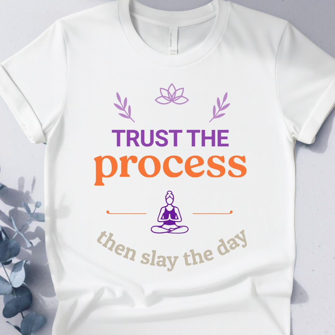 Trust The Process Then Slay The Day Tee