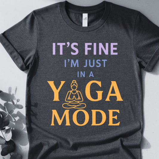 It's Fine I'm Just In A Yoga Mode Tee - Yoga Inspired Design
