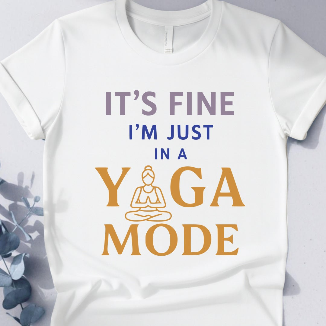 It's Fine I'm Just In A Yoga Mode Tee - Yoga Inspired Design