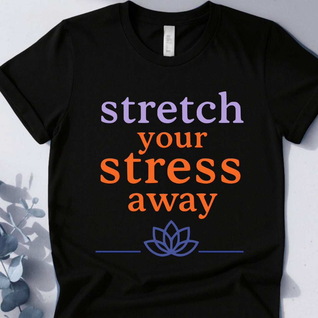 Stretch Your Stress Away Tee - Yoga inspired Design