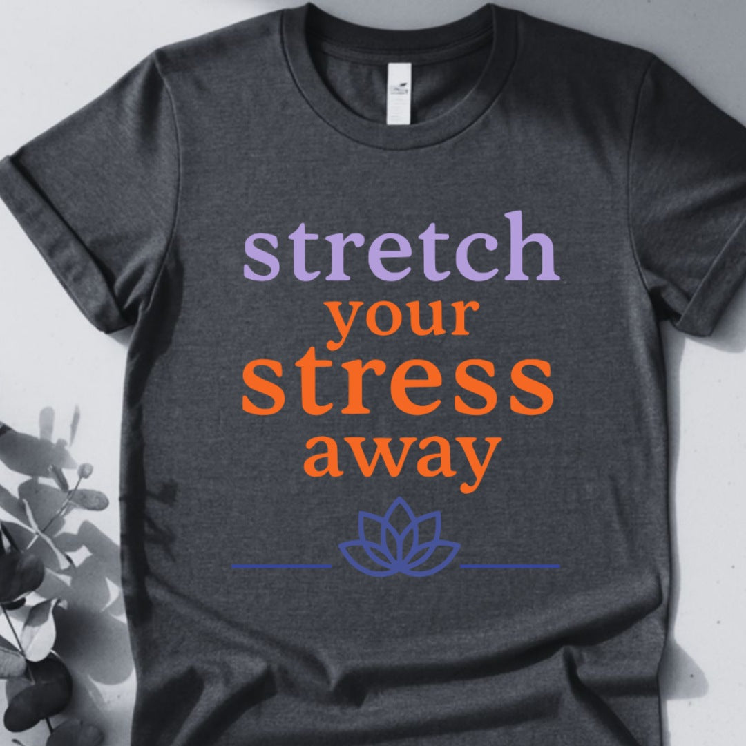 Stretch Your Stress Away Tee - Yoga inspired Design