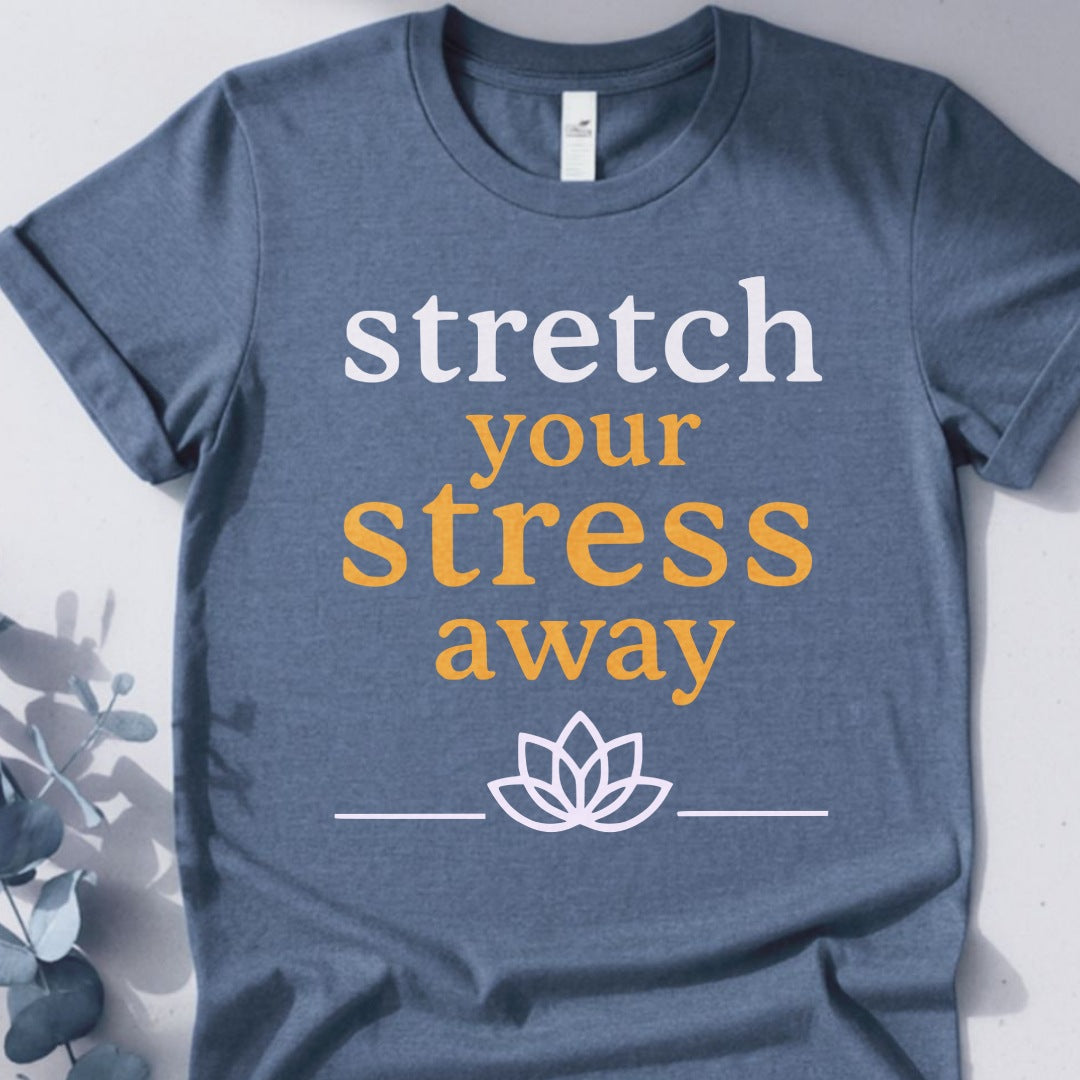 Stretch Your Stress Away Tee - Yoga inspired Design