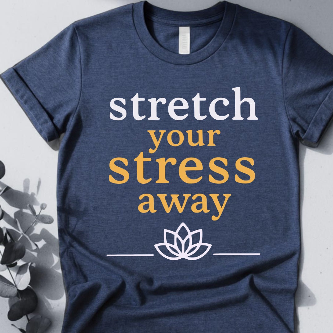 Stretch Your Stress Away Tee - Yoga inspired Design