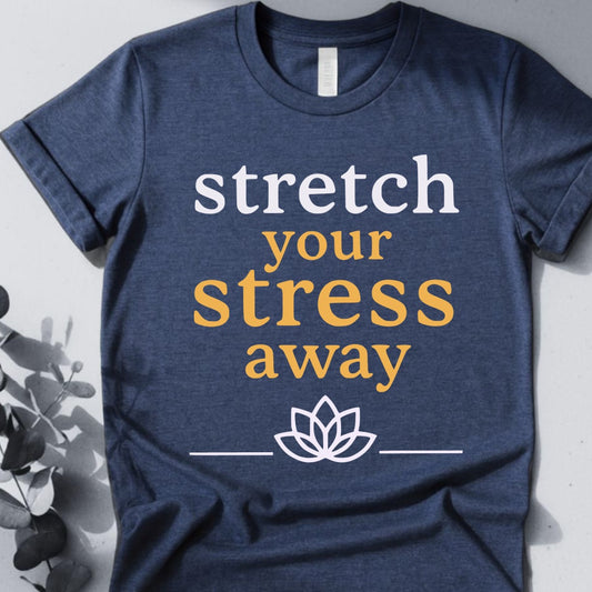 Stretch Your Stress Away Tee - Yoga inspired Design
