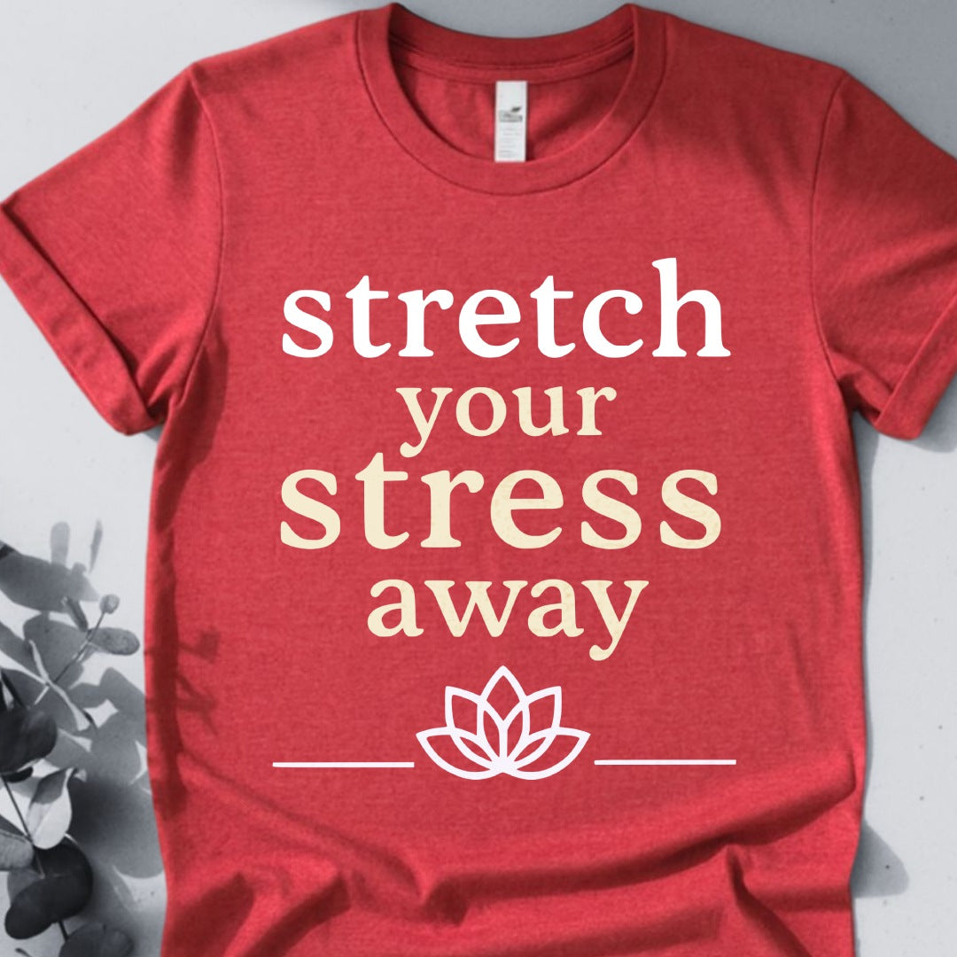 Stretch Your Stress Away Tee - Yoga inspired Design