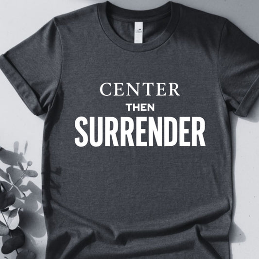Center Then Surrender T-Shirt