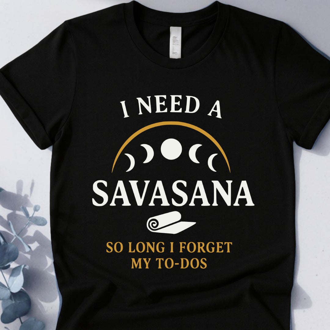 I Need A Savasana So Long I Forget My To-Dos Tee