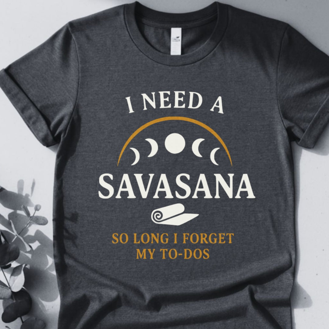 I Need A Savasana So Long I Forget My To-Dos Tee