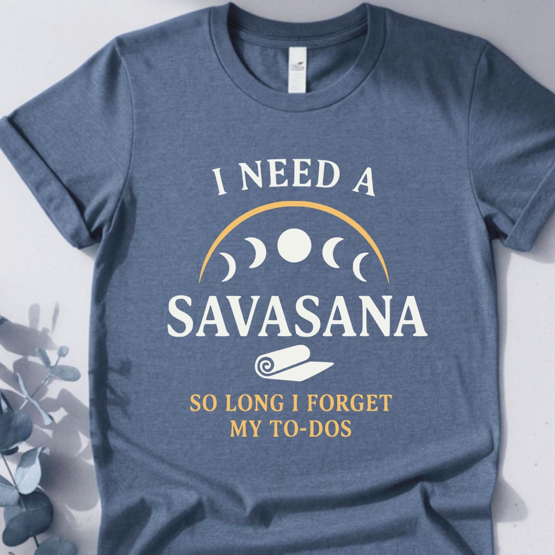 I Need A Savasana So Long I Forget My To-Dos Tee