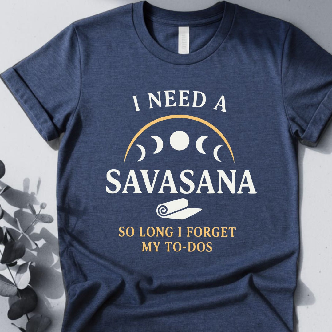 I Need A Savasana So Long I Forget My To-Dos Tee