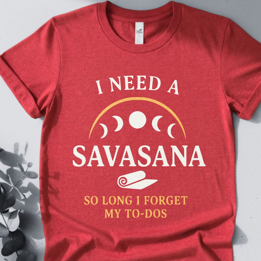 I Need A Savasana So Long I Forget My To-Dos Tee