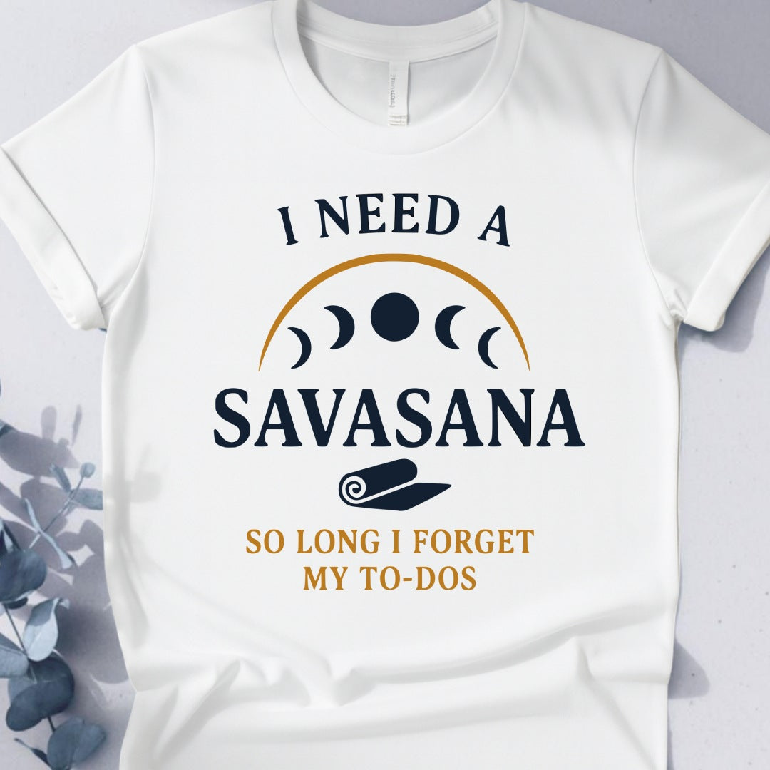 I Need A Savasana So Long I Forget My To-Dos Tee