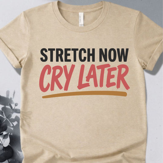 Stretch Now Cry Later T-Shirt - Yoga Inspired Design