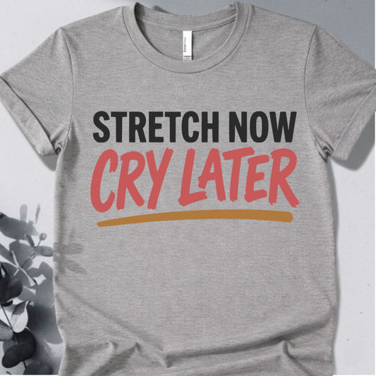 Stretch Now Cry Later T-Shirt - Yoga Inspired Design