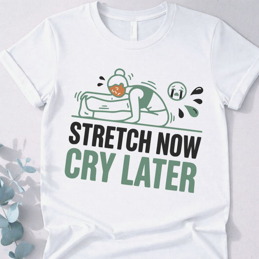 Stretch Now Cry Later T-Shirt - Yoga Inspired Design