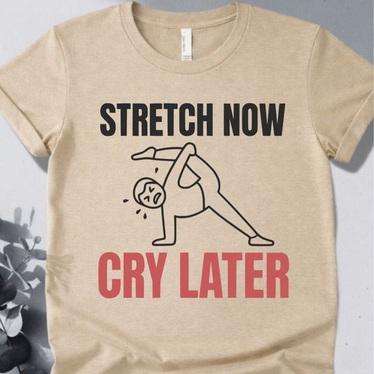 Stretch Now Cry Later T-Shirt 2 - Yoga Inspired Design