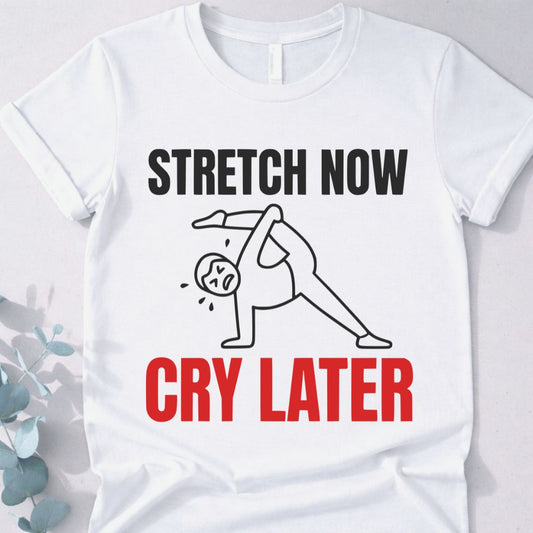 Stretch Now Cry Later T-Shirt 2 - Yoga Inspired Design