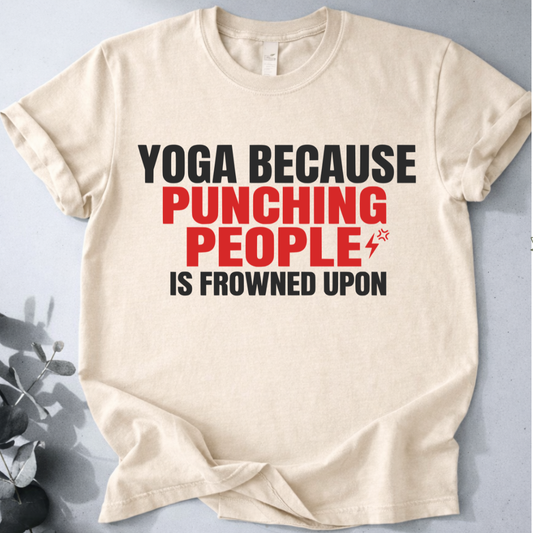 Yoga Because Punching People Is Frowned Upon Tee - Yoga Inspired Design