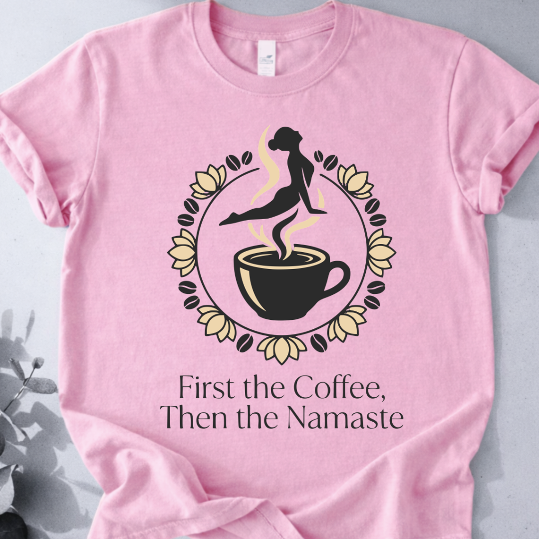 First the Coffee, Then the Namaste Tee - Yoga Inspired Design