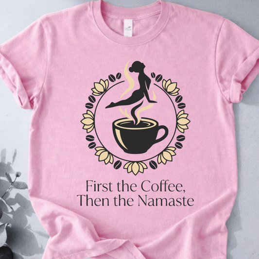 First the Coffee, Then the Namaste Tee - Yoga Inspired Design