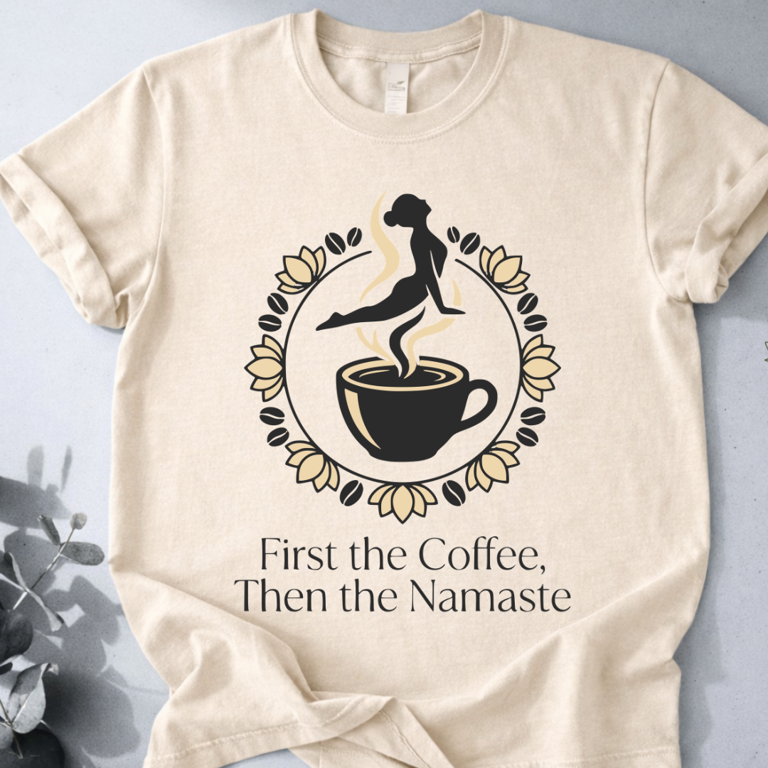 First the Coffee, Then the Namaste Tee - Yoga Inspired Design