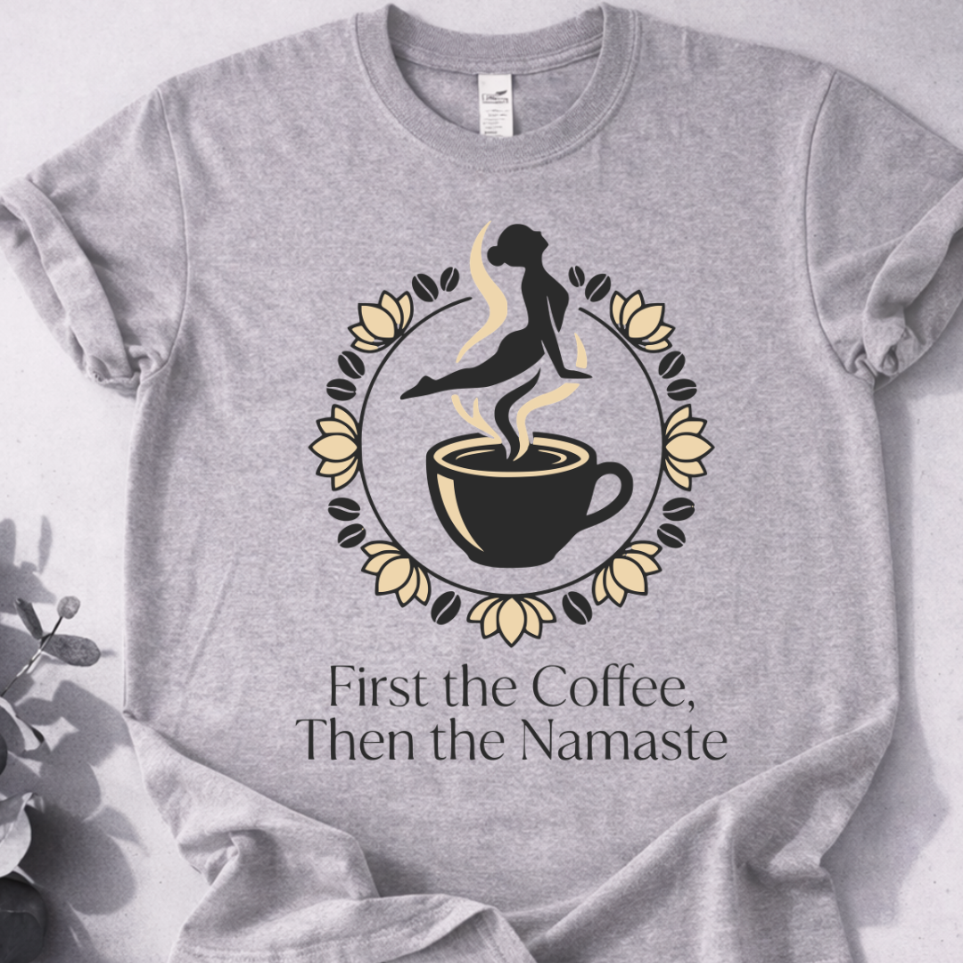 First the Coffee, Then the Namaste Tee - Yoga Inspired Design