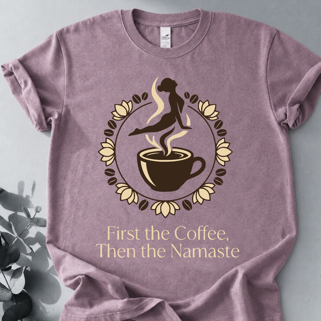 First the Coffee, Then the Namaste Tee - Yoga Inspired Design