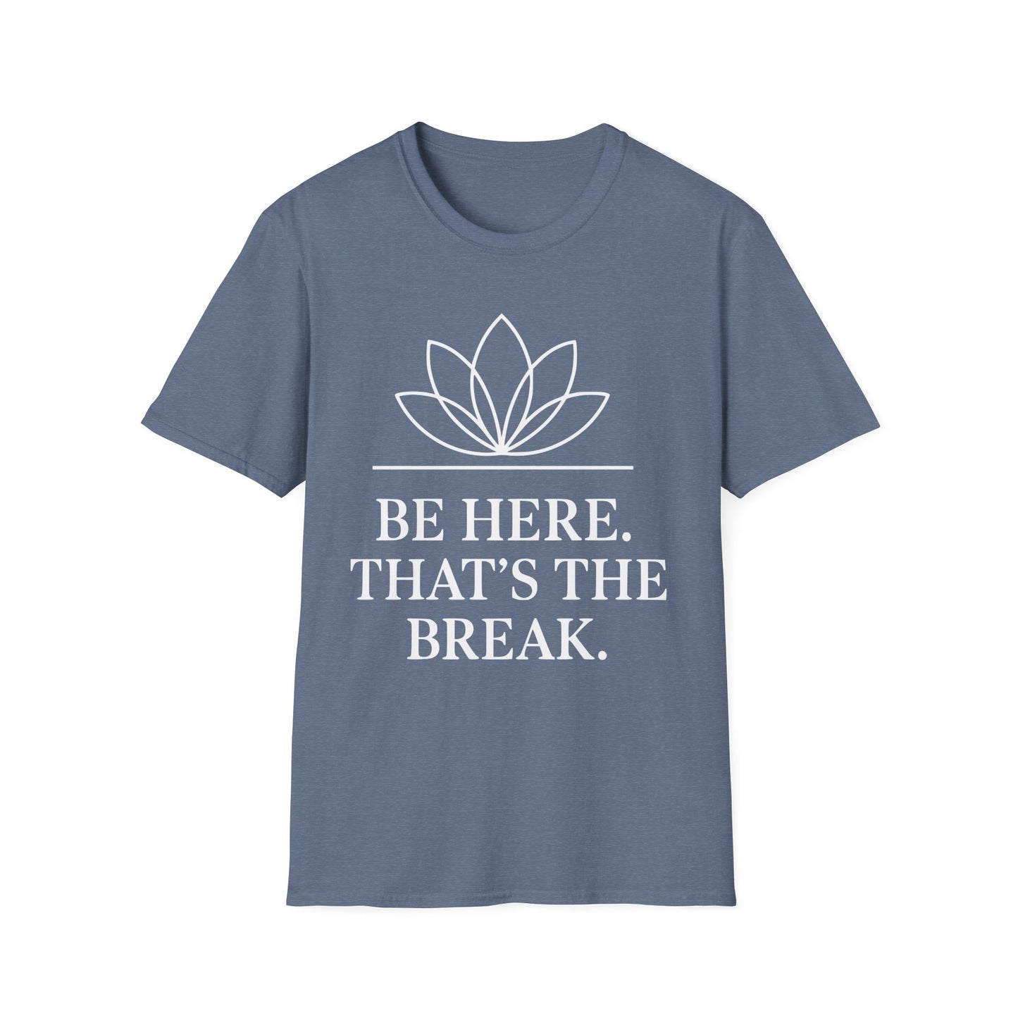 Be Here. That's The Break. Tee