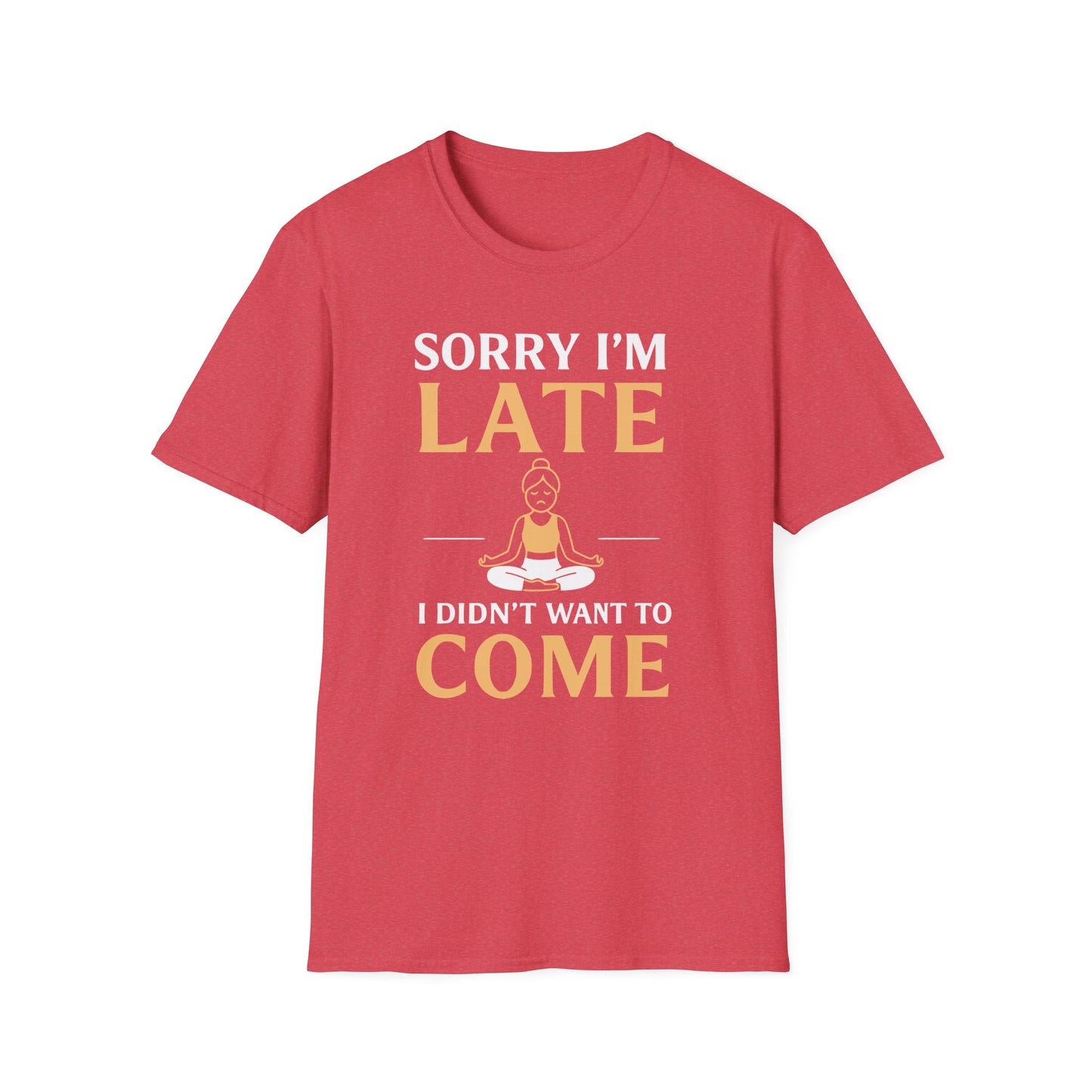 Sorry I'm Late I Didn't Want To Come Tee - Yoga Inspired Design
