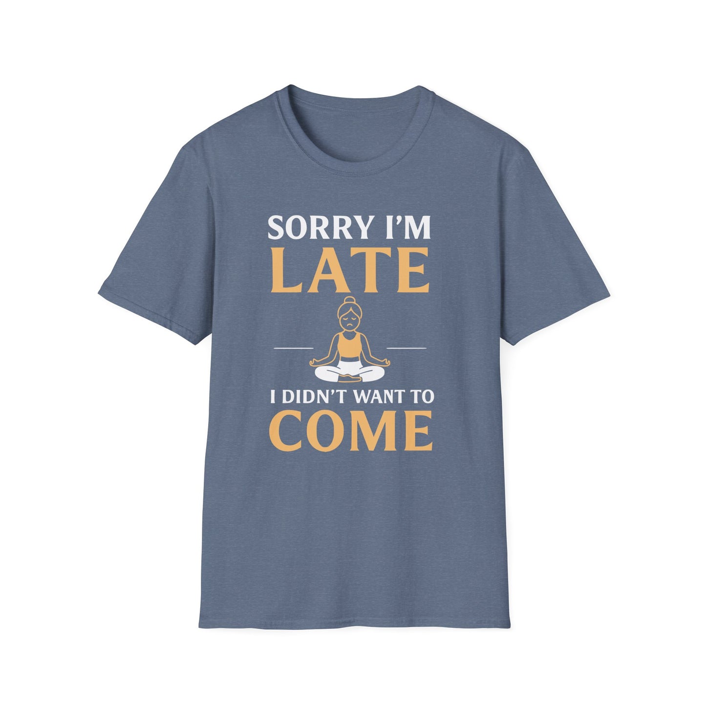 Sorry I'm Late I Didn't Want To Come Tee - Yoga Inspired Design
