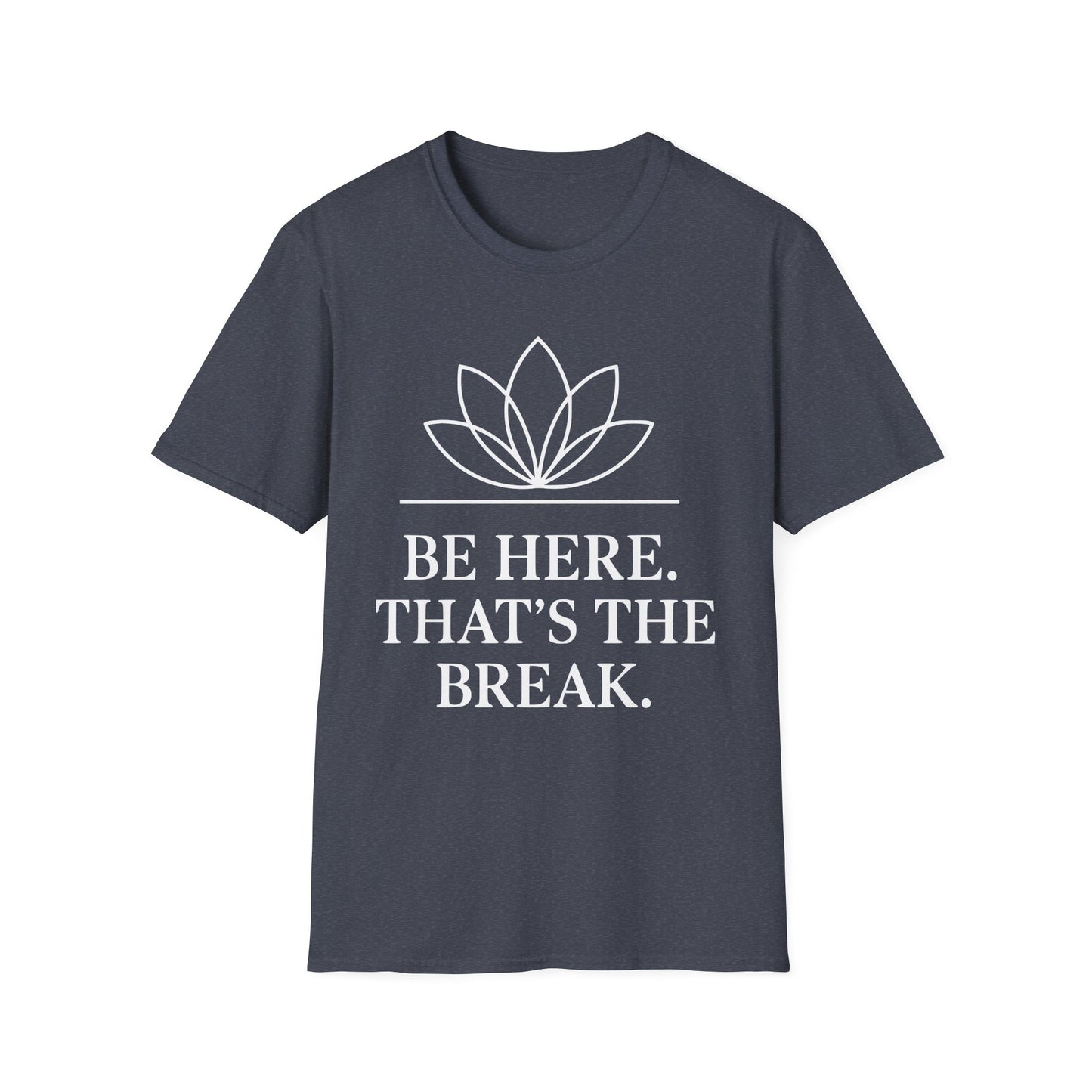 Be Here. That's The Break. Tee
