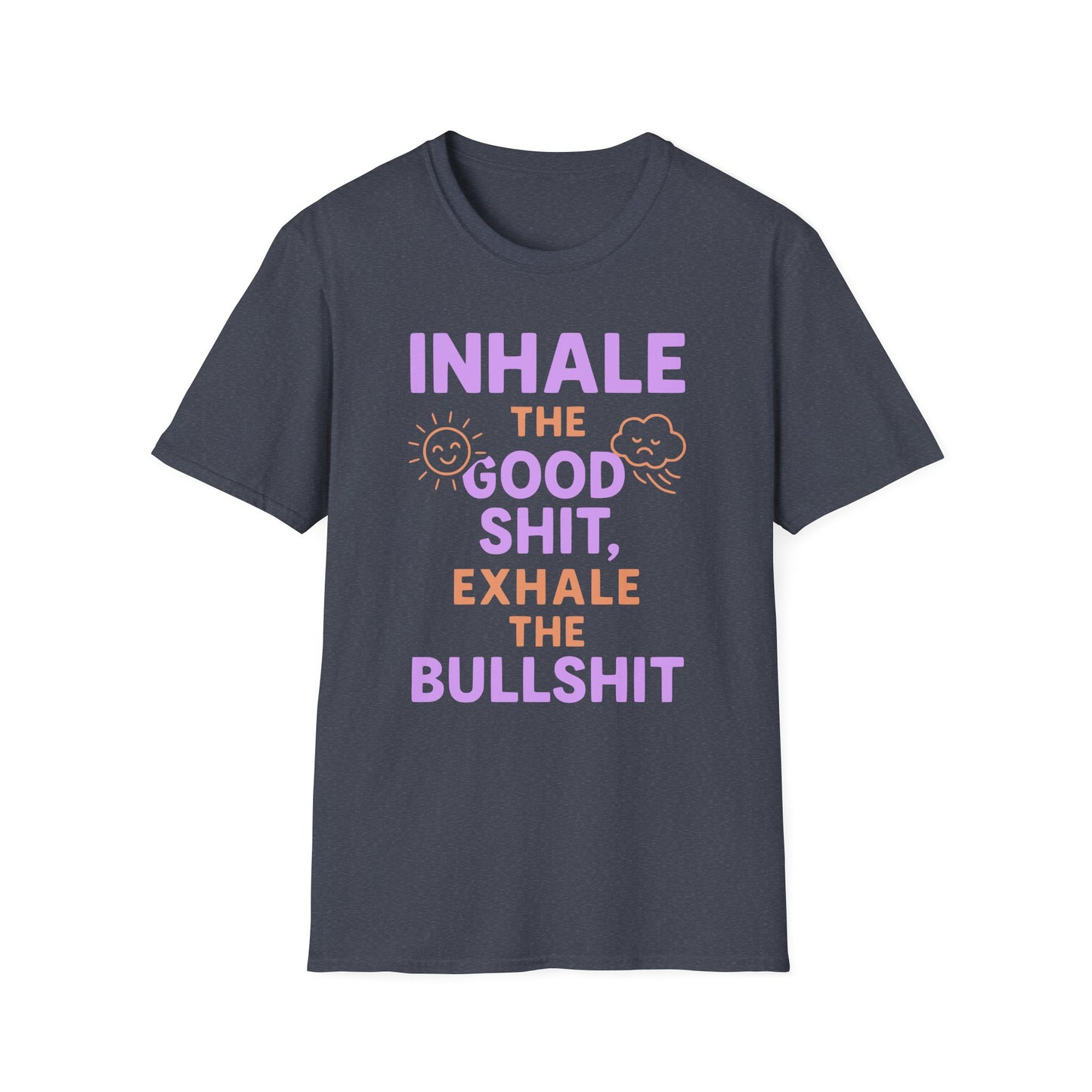 Inhale The Good Shit,Exhale The Bullshit Tee